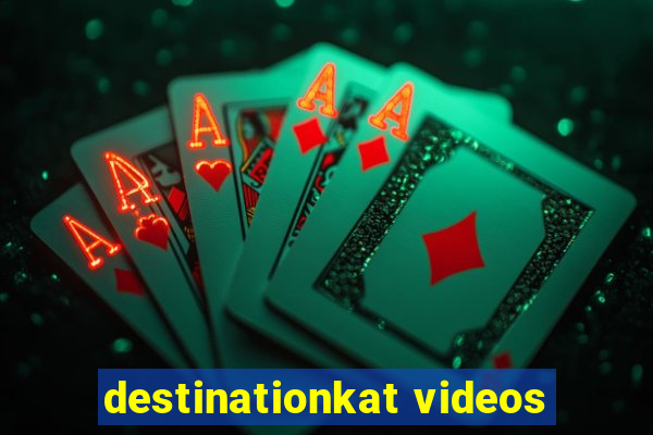 destinationkat videos